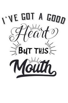 I've Got a Good Heart, but This Mouth