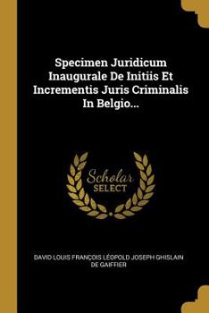 Paperback Specimen Juridicum Inaugurale De Initiis Et Incrementis Juris Criminalis In Belgio... [Latin] Book