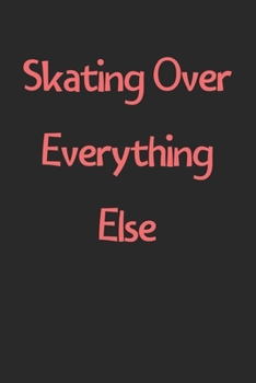 Paperback Skating Over Everything Else: Lined Journal, 120 Pages, 6 x 9, Funny Skating Gift Idea, Black Matte Finish (Skating Over Everything Else Journal) Book