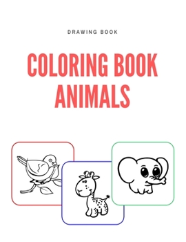 Coloring Book Animals: Drawing pages for Little Hands with Thick Lines, Fun Early Learning for Ages 6-12, Boys and Girls