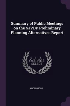 Paperback Summary of Public Meetings on the SJVDP Preliminary Planning Alternatives Report Book