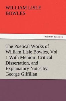 Paperback The Poetical Works of William Lisle Bowles, Vol. 1 with Memoir, Critical Dissertation, and Explanatory Notes by George Gilfillan Book