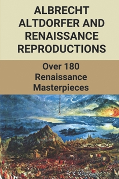Albrecht Altdorfer And Renaissance Reproductions: Over 180 Renaissance Masterpieces: Renaissance Diqry