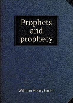 Prophets and Prophecy: A Compilation from Notes of the Lectures Before the Senior Class (Classic Reprint)