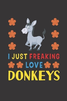 Paperback I Just Freaking Love Donkeys: Donkeys Lovers Funny Gifts Journal Lined Notebook 6x9 120 Pages Book