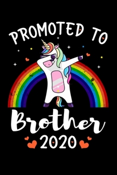 Promoted To Brother 2020: Brother Announcement Gifts for Cool, New Brother - Brothercorn Gifts for Brother - Funny Family Relationship Journal - 6x9 ... Lined Pages - Rainbow Color Dabbing Unicorn.