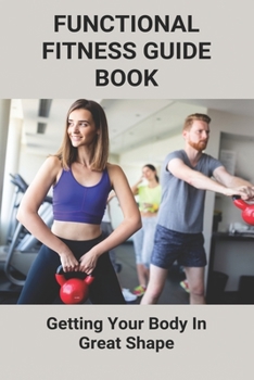 Paperback Functional Fitness Guide Book: Getting Your Body In Great Shape: How To Build Body At Home Book
