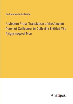 Paperback A Modern Prose Translation of the Ancient Poem of Guillaume de Guileville Entitled The Pylgrymage of Man Book