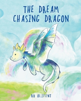 The Dream Chasing Dragon: An enchanting tale that will inspire young readers to dream big and believe in themselves.