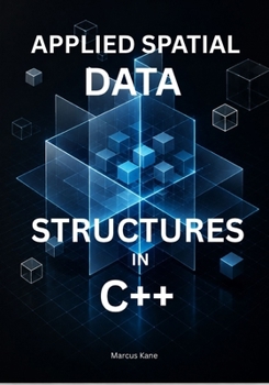 Paperback APPLIED SPATIAL DATA STRUCTURES IN C++: Master KD-Trees, Bounding Volumes, and Collision Detection for Real-Time Systems Book