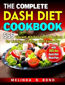 Paperback The Complete Dash Diet Cookbook: 555 Vibrant, Kitchen-Tested Recipes for Living and Eating Well Everyday with 365-Day Dash Diet Meal Plan Book