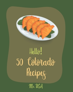 Paperback Hello! 50 Colorado Recipes: Best Colorado Cookbook Ever For Beginners [Trout Cookbook, Smoke Meat Cookbook, Smoked BBQ Cookbook, Smoked Fish Cookb Book