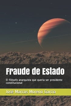 Fraude de Estado: El filósofo anarquista que quería ser presidente constitucional (Spanish Edition)