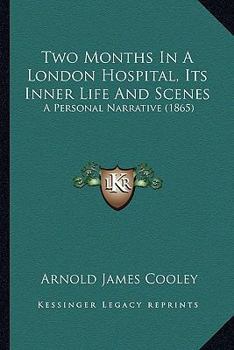 Paperback Two Months In A London Hospital, Its Inner Life And Scenes: A Personal Narrative (1865) Book