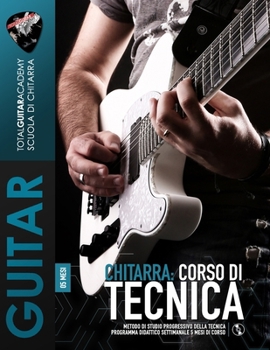 Chitarra: Corso di Tecnica 5 mesi: Metodo di studio progressivo della tecnica. Programma didattico settimanale 5 mesi di corso. (TGA Tecnica) (Italian Edition)