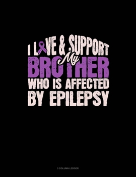 Paperback I Love & Support My Brother Who Is Affected By Epilepsy: 3 Column Ledger Book