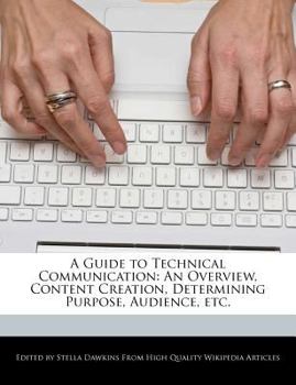 Paperback A Guide to Technical Communication: An Overview, Content Creation, Determining Purpose, Audience, Etc. Book