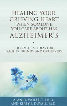Paperback Healing Your Grieving Heart When Someone You Care about Has Alzheimer's: 100 Practical Ideas for Families, Friends, and Caregivers Book