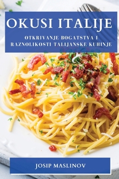 Paperback Okusi Italije: Otkrivanje Bogatstva i Raznolikosti Talijanske Kuhinje [Croatian] Book