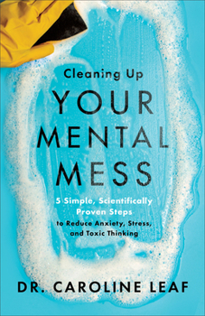 Hardcover Cleaning Up Your Mental Mess: 5 Simple, Scientifically Proven Steps to Reduce Anxiety, Stress, and Toxic Thinking Book