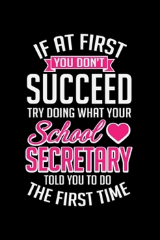 IF AT FIRST YOU DON'T SUCCEED TRY DOING WHAT YOUR SCHOOL SECRETARY TOLD YOU TO DO: A Journal, Notepad, or Diary to write down your thoughts. - 120 ... Writing Space, Doodle, Note, Sketchpad.