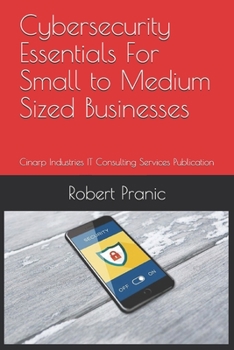 Paperback Cybersecurity Essentials For Small to Medium Sized Businesses: Cinarp Industries IT Consulting Services Publication Book