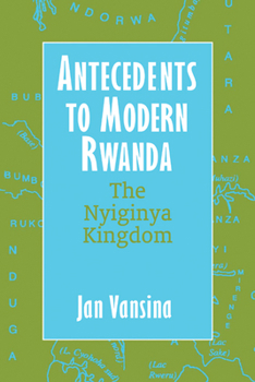 Hardcover Antecedents to Modern Rwanda: The Nyiginya Kingdom Book