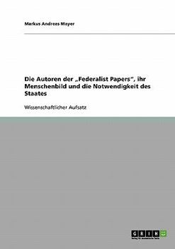 Paperback Die Autoren der "Federalist Papers", ihr Menschenbild und die Notwendigkeit des Staates [German] Book