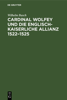 Hardcover Cardinal Wolfey Und Die Englisch-Kaiserliche Allianz 1522-1525 [German] Book