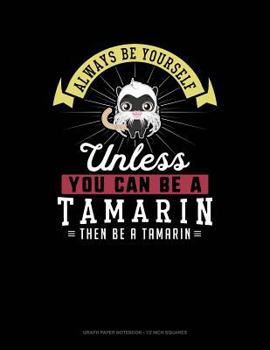 Paperback Always Be Yourself Unless You Can Be a Tamarin Then Be a Tamarin: Graph Paper Notebook - 1/2 Inch Squares Book
