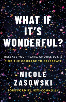What If It's Wonderful?: An Invitation to Release Your Fears, Choose Joy, and Find the Courage to Celebrate