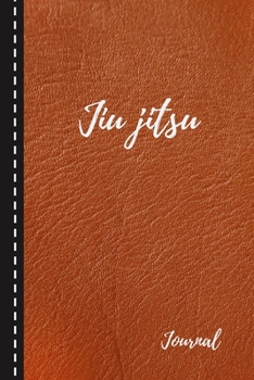 Jiu jitsu Journal: Brazilian Jiu jitsu BJJ Journal. Motivational Notebook to Write Down your Goals, Specific Training Notes & Jiu jitsu Quotes. Jiu jitsu Gifts ( Brown Belt Cover BJJ Student )