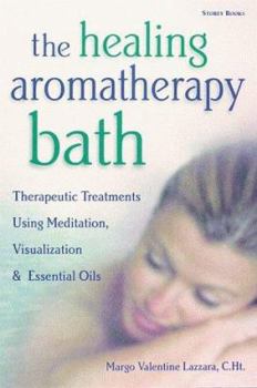 Paperback The Healing Aromatherapy Bath: Therapeutic Treatments Using Meditation, Visualization, & Essential Oils Book