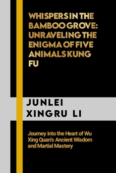 Paperback Whispers in the Bamboo Grove: Unraveling the Enigma of Five Animals Kung Fu: Journey into the Heart of Wu Xing Quan's Ancient Wisdom and Martial Mas Book