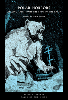 Polar Horrors: Strange Tales from the World’s Ends - Book #35 of the British Library Tales of the Weird