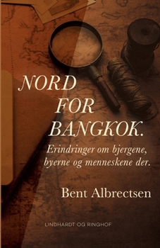 Nord for Bangkok. Erindringer om bjergene, byerne og menneskene der.