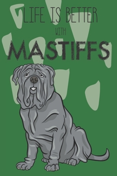 Life Is Better With Mastiffs: Cute Mastiff Dog Lover Journal / Notebook / Diary Perfect for Birthday Card Present or Christmas Gift Support Mans Best Friend and The Greatest Pets In The World
