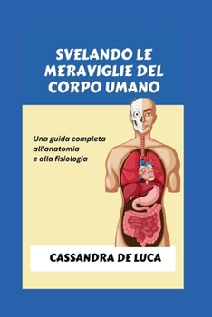 Paperback Svelando Le Meraviglie del Corpo Umano: Una guida completa all'anatomia e alla fisiologia [Italian] Book