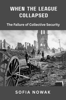 When the League Collapsed: The Failure of Collective Security (Echoes of War: The WWII)