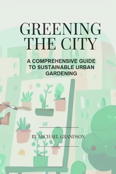 Paperback Greening The City: A Comprehensive Guide to Sustainable Urban Gardening Book