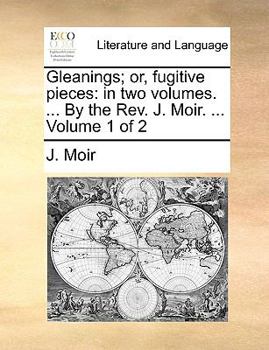 Paperback Gleanings; Or, Fugitive Pieces: In Two Volumes. ... by the REV. J. Moir. ... Volume 1 of 2 Book