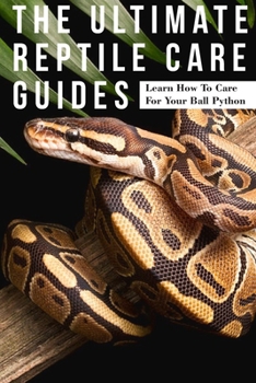Paperback The Ultimate Reptile Care Guides Learn How To Care For Your Ball Python: Reptile Care Log Book