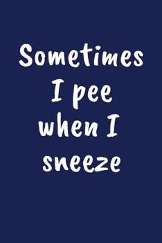 Paperback Sometimes I Sneeze When I Pee: Funny Gift for 50 Year Old Man or Woman Book