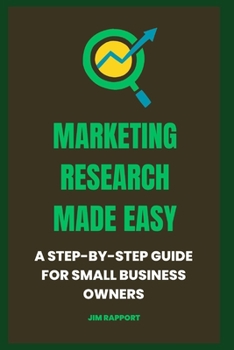 Marketing Research Made Easy: A Step-by-Step Guide for Small Business Owners