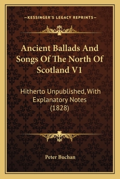 Paperback Ancient Ballads And Songs Of The North Of Scotland V1: Hitherto Unpublished, With Explanatory Notes (1828) Book