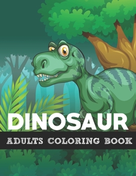 Dinosaur Adults Coloring Book: A Super Amazing Realistic Dinosaurs Coloring Activity Book for Children and Adults .Relaxation And Meditation Designs, Book Size 8.5"x 11".Great Gift for Boys & Girls.
