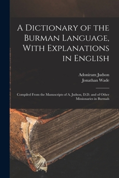 Paperback A Dictionary of the Burman Language, With Explanations in English: Compiled From the Manuscripts of A. Judson, D.D. and of Other Missionaries in Burma Book