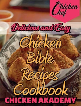 Delicious and Easy - Chicken Bible Recipes Cookbook: Say Goodbye to Boring Chicken with 60+ Recipes for Easy Dinners, Braises, Wings, Stir-Fries, and So Much More