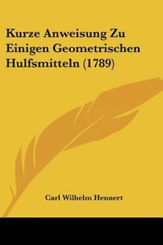 Paperback Kurze Anweisung Zu Einigen Geometrischen Hulfsmitteln (1789) [German] Book