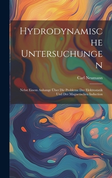 Hydrodynamische Untersuchungen: Nebst Einem Anhange Über Die Probleme Der Elektrostatik Und Der Magnetischen Induction